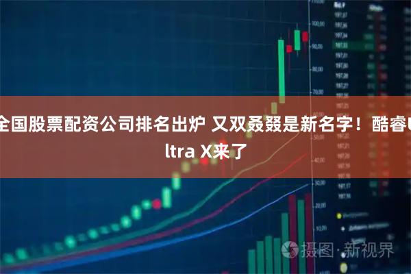 全国股票配资公司排名出炉 又双叒叕是新名字！酷睿Ultra X来了